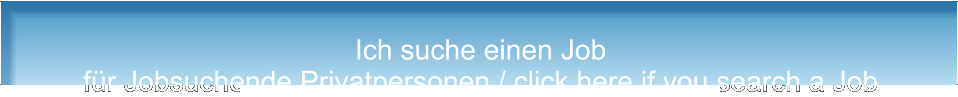 Ich suche einen Job fr Jobsuchende Privatpersonen / click here if you search a Job