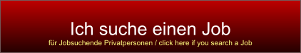 Ich suche einen Job für Jobsuchende Privatpersonen / click here if you search a Job